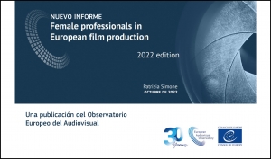 OBSERVATORIO EUROPEO DEL AUDIOVISUAL: Informe sobre mujeres profesionales en la producción cinematográfica europea (edición de 2022)