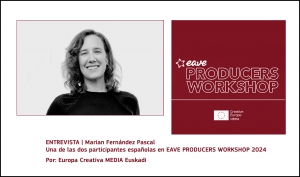 EAVE PRODUCERS WORKSHOP 2024: Entrevista a una de las participantes de nuestro país (Por Europa Creativa MEDIA Euskadi)