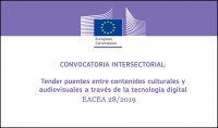 CONVOCATORIA INTERSECTORIAL: Tender puentes entre contenidos culturales y audiovisuales a través de la tecnología digital EACEA 28/2019
