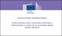 CONVOCATORIA INTERSECTORIAL: Tender puentes entre contenidos culturales y audiovisuales a través de la tecnología digital EACEA 06/2019