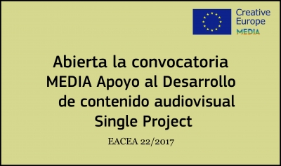 CONVOCATORIAS: DESARROLLO DE CONTENIDO AUDIOVISUAL - SINGLE PROJECT EACEA 22/2017
