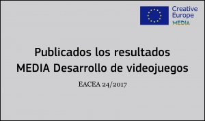 RESULTADOS: Convocatoria Desarrollo de Videojuegos (EACEA 24/2017)